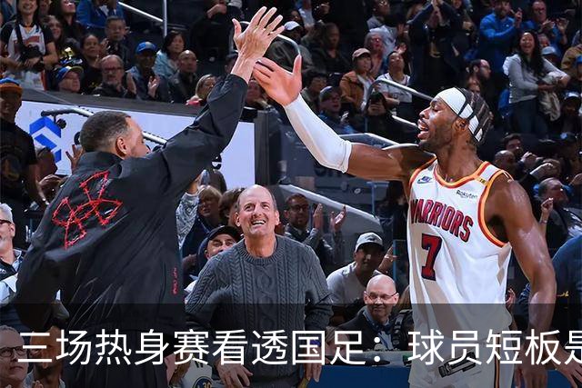 三场热身赛看透国足：球员短板是表象，战术僵化与认知错位才是病根