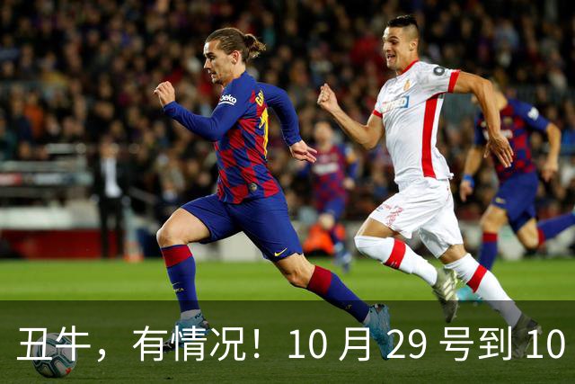 丑牛，有情况！10 月 29 号到 10 月 31号，五桩幸事瞒不住！