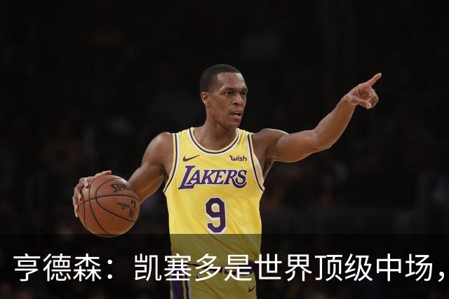 亨德森：凯塞多是世界顶级中场，和他搭档一切都变得简单