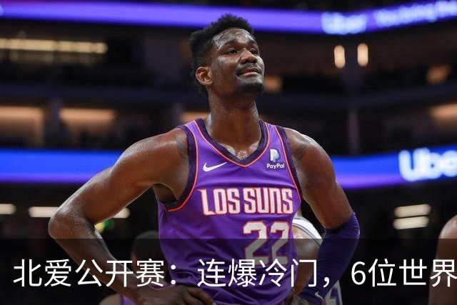 北爱公开赛：连爆冷门，6位世界冠军一轮游，球迷担心赵心童出局