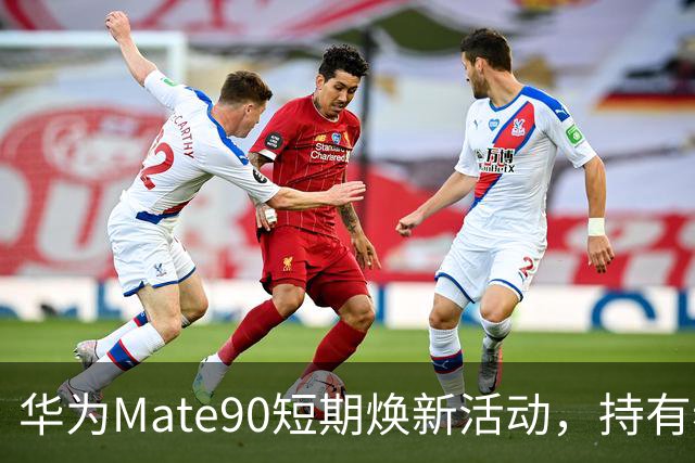 华为Mate90短期焕新活动，持有老Mate直板机可关注