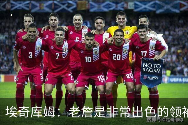 埃奇库姆：老詹是非常出色的领袖 他善于沟通给我们带来很大帮助