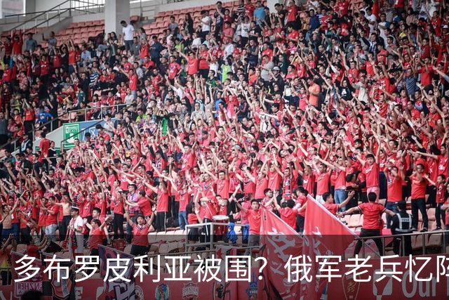 多布罗皮利亚被围？俄军老兵忆阵亡战友：拼死夺来的战略要地丢了