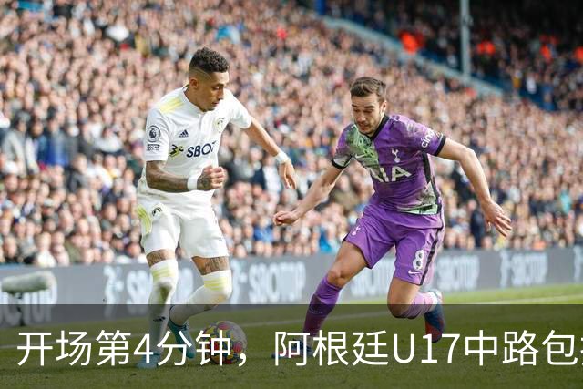 开场第4分钟，阿根廷U17中路包抄破门，U17国足0-1阿根廷U17