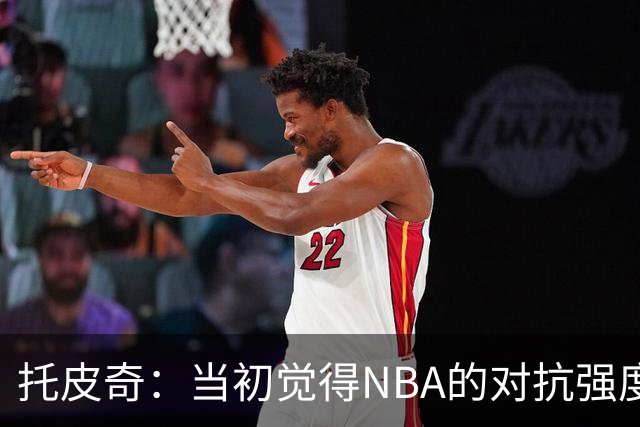 托皮奇：当初觉得NBA的对抗强度并不高 进入联盟后被完全震撼