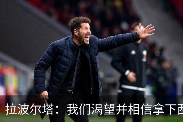 拉波尔塔：我们渴望并相信拿下西甲、国王杯、西班牙超级杯及欧冠