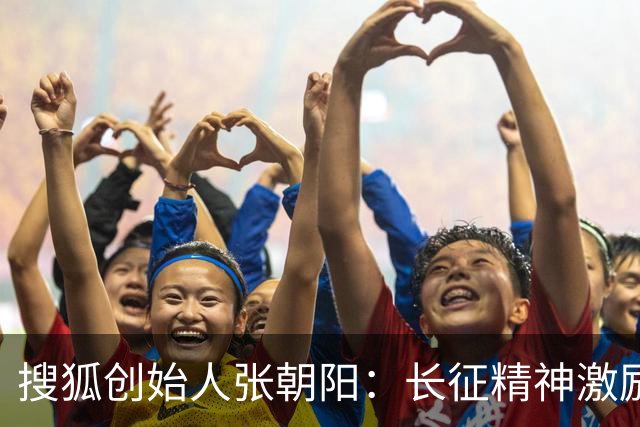 搜狐创始人张朝阳：长征精神激励年轻人勇往直前 技术提效代替不了真人链接