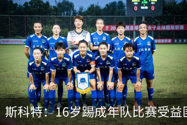 斯科特：16岁踢成年队比赛受益匪浅，对方狠撞我后我也回击