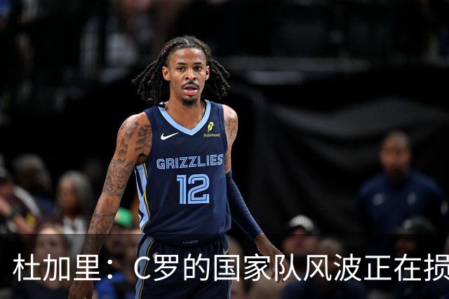 杜加里：C罗的国家队风波正在损害其形象