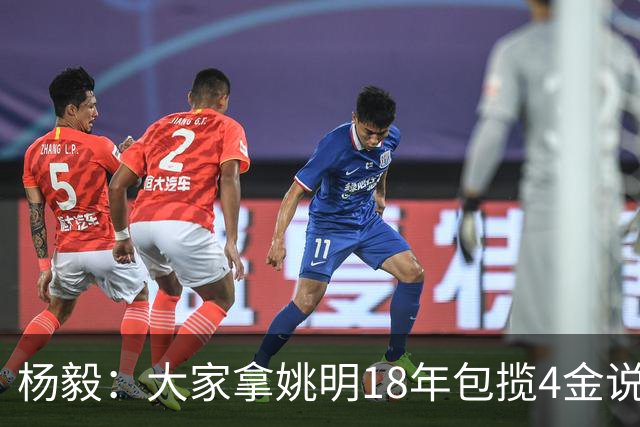 杨毅：大家拿姚明18年包揽4金说事 却忘了23年男篮丢金也是他带的