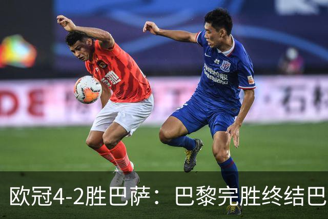 欧冠4-2胜巴萨：巴黎完胜终结巴萨11连胜