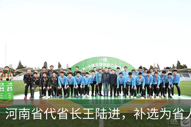 河南省代省长王陆进，补选为省人大代表；曾任中央纪委国家监委驻金融监管总局纪检监察组组长、河北省委副书记