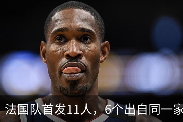 法国队首发11人，6个出自同一家俱乐部青训