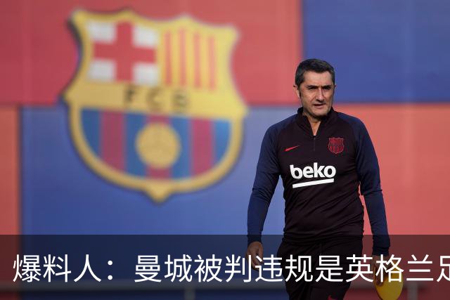 爆料人：曼城被判违规是英格兰足球的历史性决定