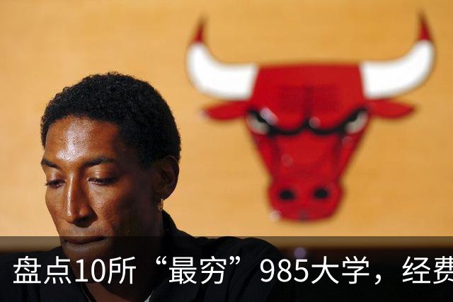 盘点10所“最穷”985大学，经费少得可怜