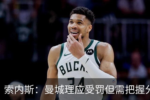 索内斯：曼城理应受罚但需把握分寸，收买裁判才是真正的严重舞弊
