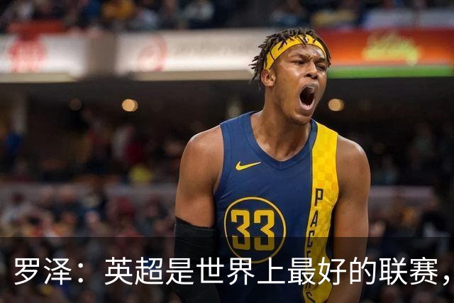罗泽：英超是世界上最好的联赛，对阵米兰会尽力发挥最好水平