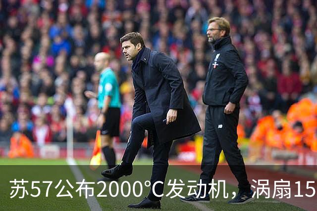 苏57公布2000℃发动机，涡扇15却悄悄量产，差距究竟在哪？