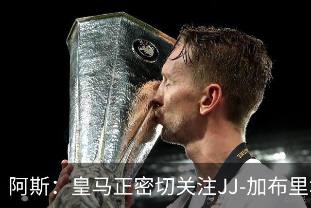阿斯：皇马正密切关注JJ-加布里埃尔，等待出手时机