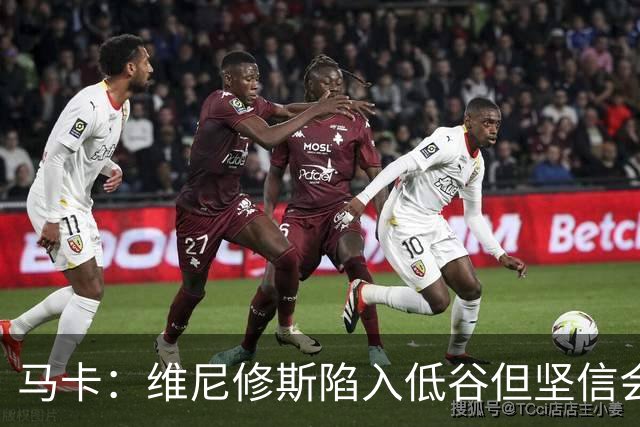 马卡：维尼修斯陷入低谷但坚信会找回状态，这一切只能靠他自己