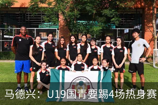 马德兴：U19国青要踢4场热身赛，包括印尼；黄晟豪可能进国足
