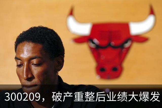 300209，破产重整后业绩大爆发！