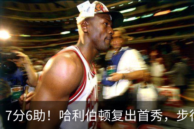 7分6助！哈利伯顿复出首秀，步行者能否成为黑马？