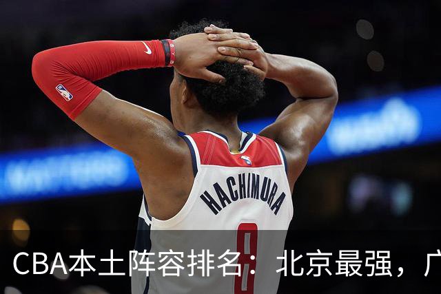 CBA本土阵容排名：北京最强，广东最稳，广厦有隐忧