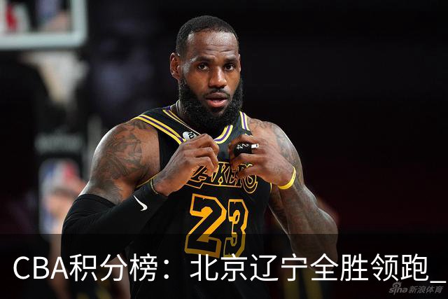 CBA积分榜：北京辽宁全胜领跑 两支球队未尝胜绩
